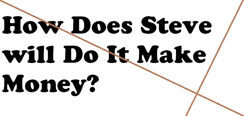 How does Steve will do it Make Money